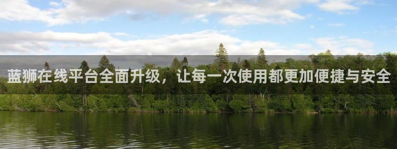 星耀国际pg电子游戏在线玩：蓝狮在线平台全面升级，让每一次使用都更加便捷与安全
