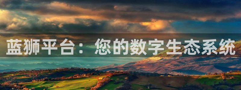 壹号电子娱乐app下载安装：蓝狮平台：您的数字生态系统