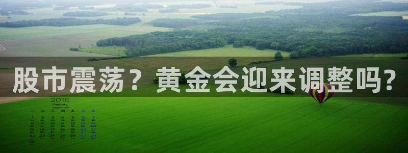 星耀国际注册入口与教程：股市震荡？黄金会迎来调整吗?