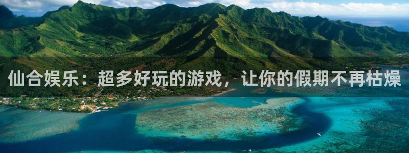 星耀国际ccmpc麻将胡了：仙合娱乐：超多好玩的游戏，让你的假期不再枯燥