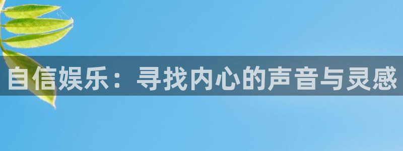 壹号app下载官网娱乐：自信娱乐：寻找内心的声音与灵感